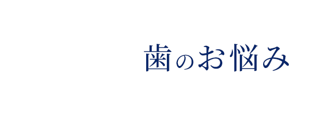このような「歯のお悩み」ありませんか？