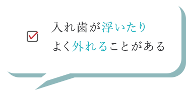 入れ歯が浮いたりよく外れることがある